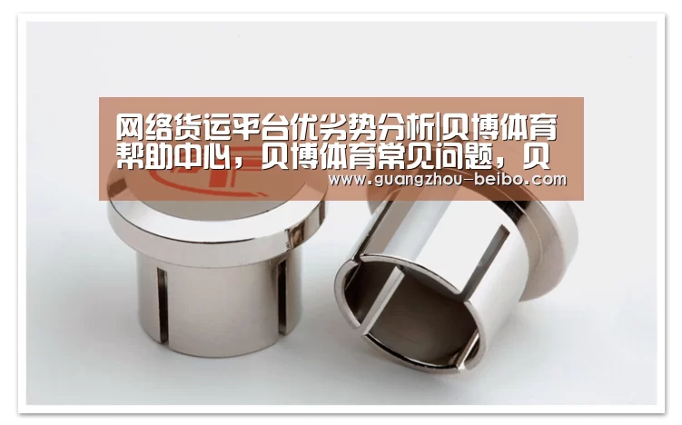 
网络货运平台优劣势分析|贝博体育帮助中心，贝博体育常见问题，贝博体育使用指南，